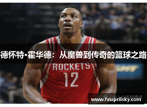 德怀特·霍华德：从魔兽到传奇的篮球之路