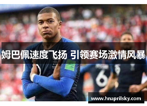 姆巴佩速度飞扬 引领赛场激情风暴