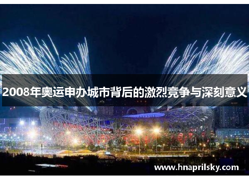 2008年奥运申办城市背后的激烈竞争与深刻意义